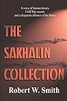 The Sakhalin Collection: A daring conspiracy to expose one of history’s most tragic and little-known crimes against humanity