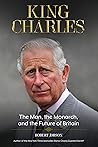 King Charles: The Man, the Monarch, and the Future of Britain King Charles: The Man, the Monarch, and the Future of Britain
