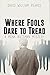 Where Fools Dare to Tread by David William Pearce Where Fools Dare to Tread by David William Pearce