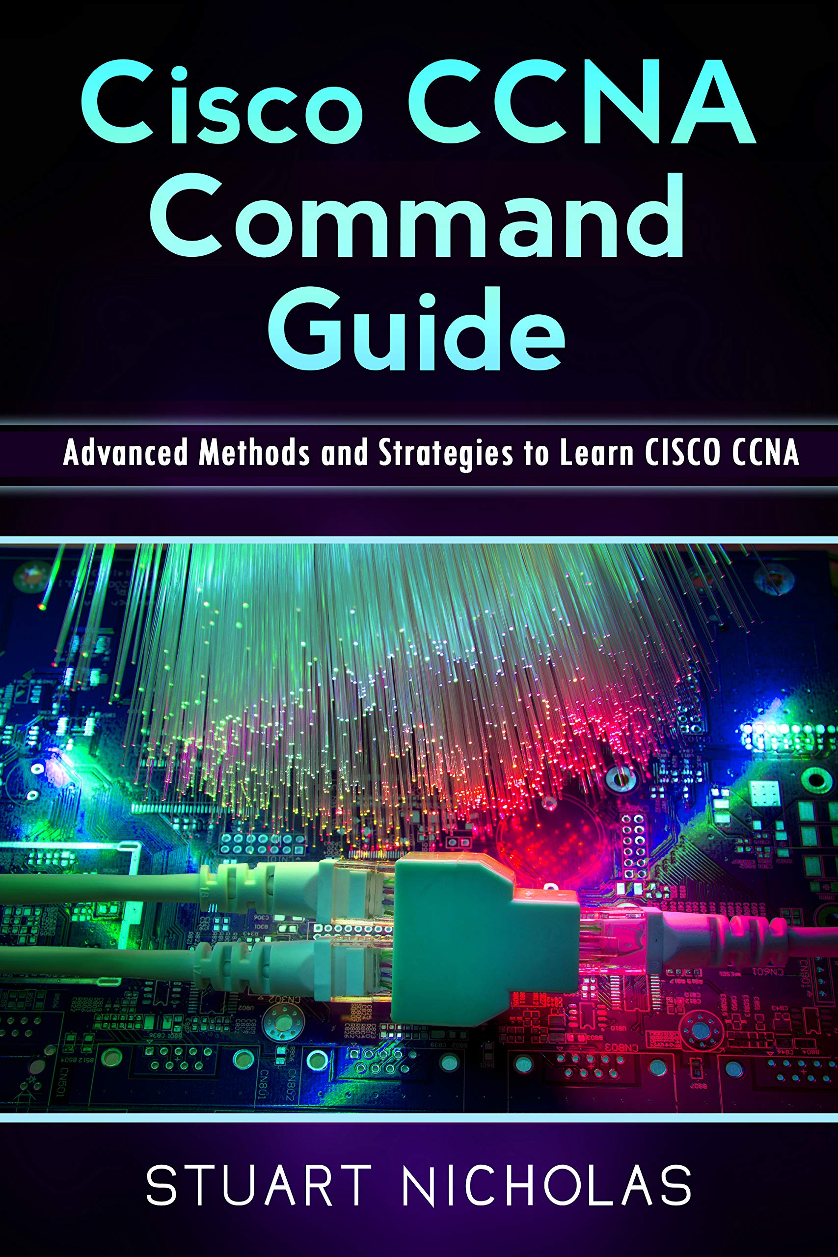 CISCO CCNA COMMAND GUIDE: Advanced Methods and Strategies to Learn CISCO CCNA (Kindle Edition)