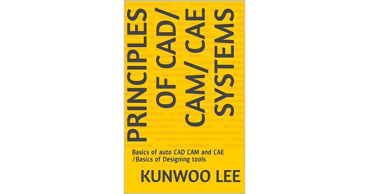 Principles of CAD/ CAM/ CAE Systems: Basics of auto CAD CAM and CAE ...