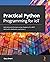 Practical Python Programming for IoT: Build advanced IoT projects using a Raspberry Pi 4, MQTT, RESTful APIs, WebSockets, and Python 3