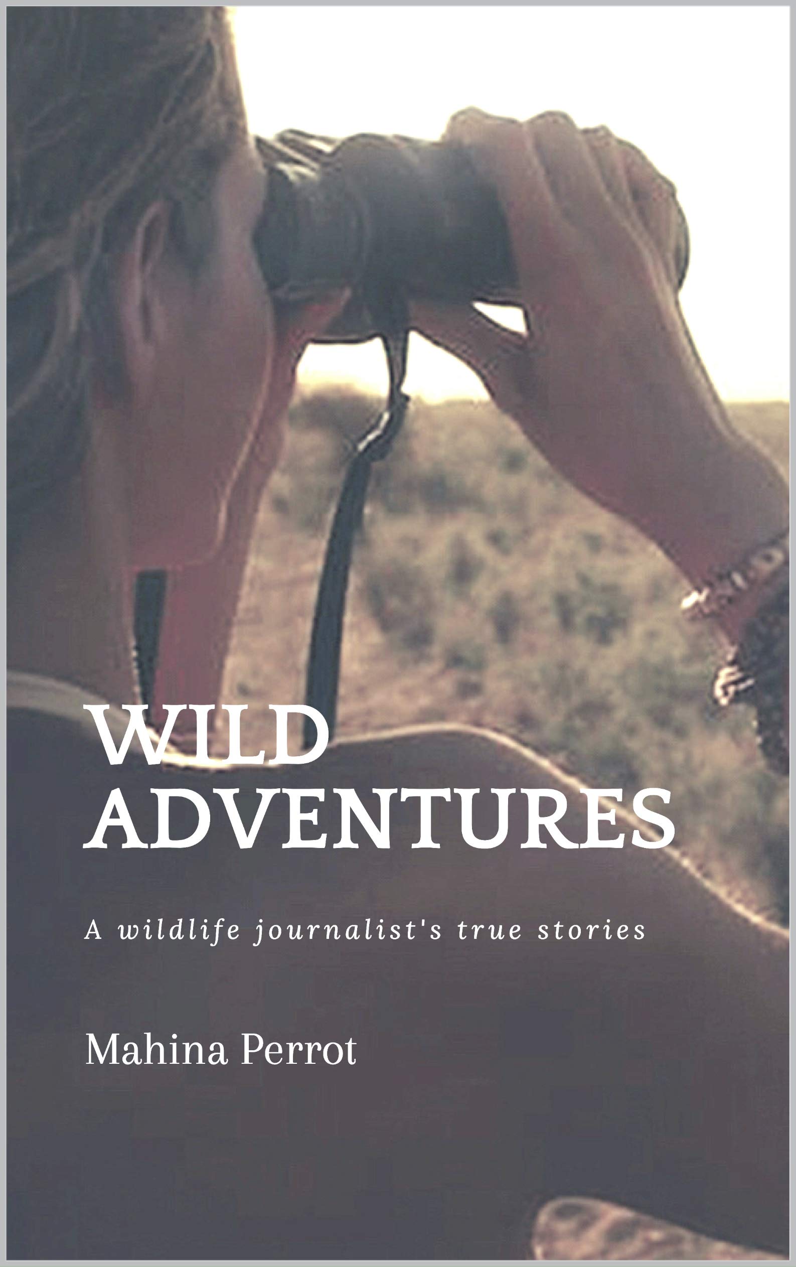 Wild Adventures: A wildlife journalist's true stories (Kindle Edition)