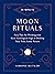 10-Minute Moon Rituals: Easy Tips for Working with Each Astrological Sign to Develop Your True, Lunar Nature