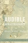 Audible Infrastructures: Music, Sound, Media