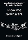 show me your scars: a collection of poetry by erin michelle Book cover for show me your scars: a collection of poetry by erin michelle