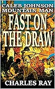 Caleb Johnson: Mountain Man: Fast On The Draw: A Frontier Western Adventure