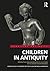 Children in Antiquity: Perspectives and Experiences of Childhood in the Ancient Mediterranean (Rewriting Antiquity)