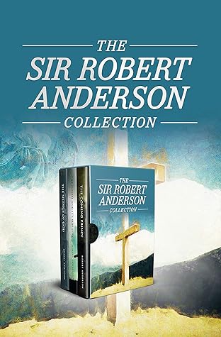 The Sir Robert Anderson Collection: The Coming Prince, The Gospel and Its Ministry, and The Silence of God