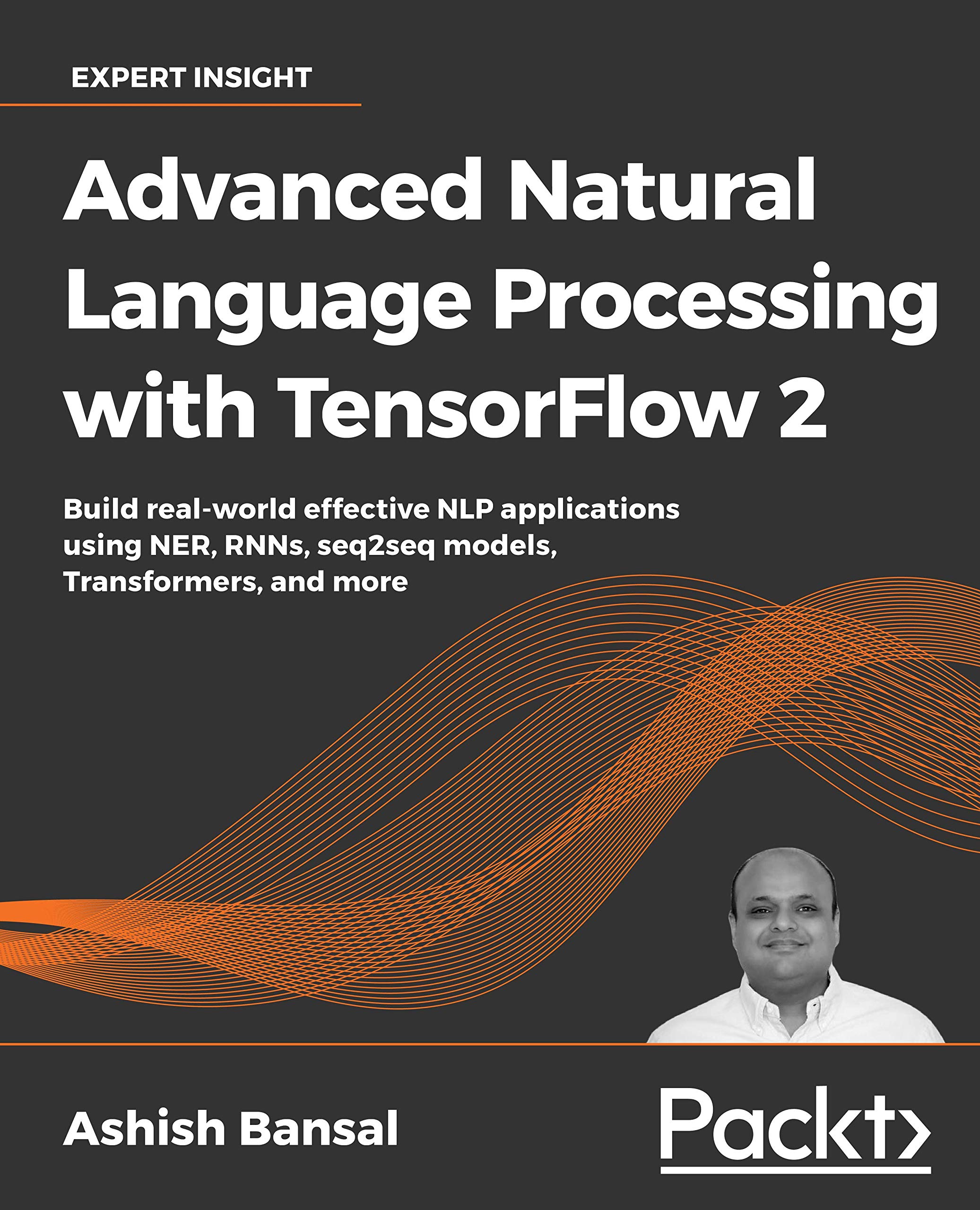 Advanced Natural Language Processing with TensorFlow 2: Build effective real-world NLP applications using NER, RNNs, seq2seq models, Transformers, and more (Kindle Edition)