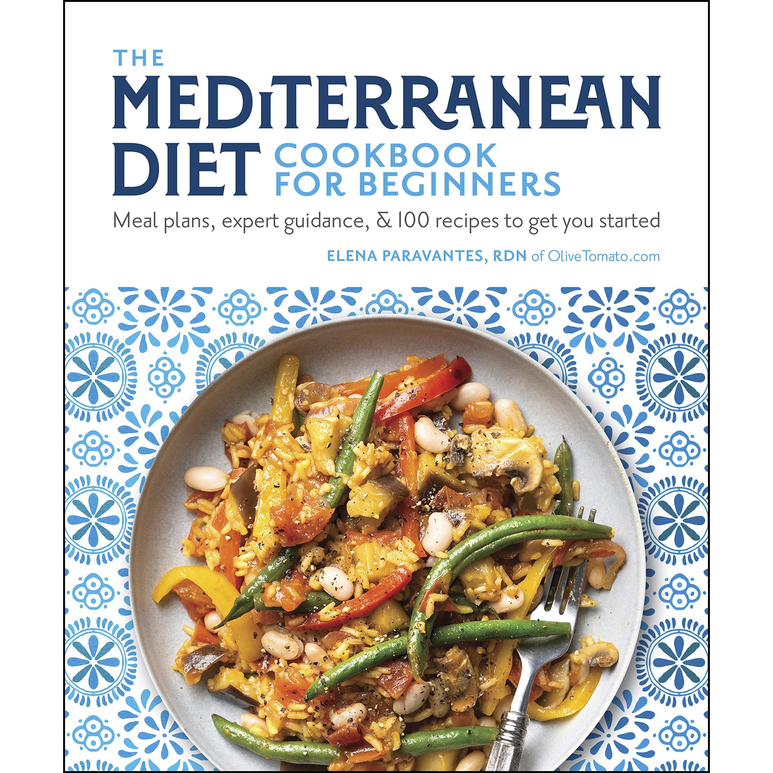 The Mediterranean Diet Cookbook for Beginners: Meal Plans, Expert Guidance,  and 100 Recipes to Get You Started by Elena Paravantes