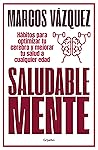 Saludable Mente: Hábitos para optimizar tu cerebro y mejorar tu salud a cualquier edad (Spanish Edition)
