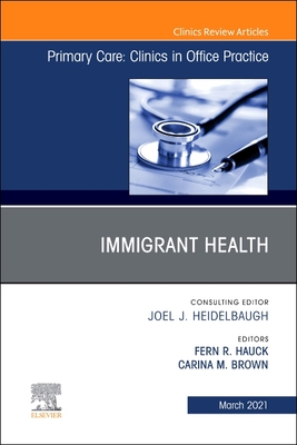 Immigrant Health, An Issue of Primary Care: Clinics in Office Practice (The Clinics: Internal Medicine, Volume 48-1)