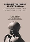 Assuring the Future of South Sudan: Coherent Governance and Sustainable Livelihoods Assuring the Future of South Sudan: Coherent Governance and Sustainable Livelihoods
