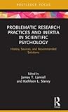 Problematic Research Practices and Inertia in Scientific Psychology: History, Sources, and Recommended Solutions (Advances in Theoretical and Philosophical Psychology)