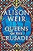 Queens of the Crusades: Eleanor of Aquitaine and her Successors (England's Medieval Queens)