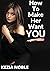 How To Make Her Want You by Kezia Noble
