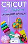 Cricut Book for Beginners: A Complete Guide on Cricut with Incredible Ideas for Your Projects. Find Inspiration with a Complete Guide Full of Pictures and Illustrations Cricut Book for Beginners: A Complete Guide on Cricut with Incredible Ideas for Your Projects. Find Inspiration with a Complete Guide Full of Pictures and Illustrations