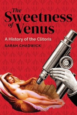 The Sweetness of Venus: A History of the Clitoris (Paperback)