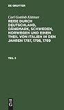 Carl Gottlob Küttner: Reise durch Deutschland, Dänemark, Schweden, Norwegen und einen Theil von Italien in den Jahren 1797, 1798, 1799. Teil 3 (German Edition)
