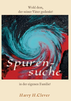 Spurensuche in der eigenen Familie ?: Wohl dem, der seiner Väter gern gedenkt! (German Edition)