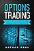 Options Trading: The ultimate beginner's guide to options trading, with different strategies and techniques to make money in very short time