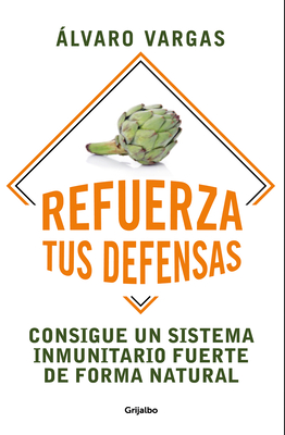 Refuerza tus defensas: Consigue un sistema inmunitario fuerte de forma natural / Strengthen Your Defenses: Get a Strong Immune System Naturally (Spanish Edition)