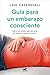 Guía Para Un Embarazo Consciente: Todo lo que necesitas saber para tomar las riendas de tu embarazo y el parto (Spanish Edition)