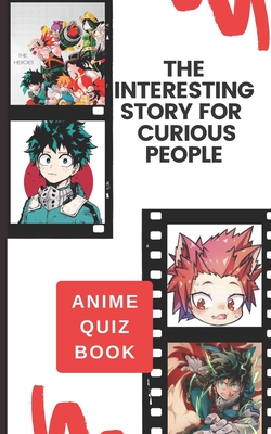 THE INTERESTING STORY FOR CURIOUS PEOPLE: MY HERO ANIME QUIZ BOOK: A PERFECT TRIVIA FOR RELAXATION, STRESS RELIEVING AND HAVING FUN WITH FANTASTIC ... THANKSGIVING, CHRISTMAS, OR NEW YEAR GIFTS