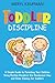 Toddler Discipline: A Simple Guide to Parenting Your Children Using Positive Discipline the Montessori Way and Sleep Training for Toddlers