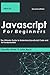 Javascript For Beginners: The Ultimate Guide to Understand JavaScript Code and Its Fundamentals .