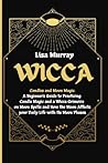 WICCA: Candles and Moon Magic. A Beginner's Guide to Practicing Candle Magic and a Wicca Grimoire on Moon Spells and How the Moon Affects your Daily Life with Its Moon Phases