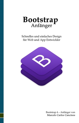 Bootstrap 4 – Anfänger: Schnelles und einfaches Design für den Web- und App-Programmierer (German Edition)