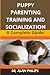 Puppy Parenting, Training and Socialization: A Complete Guide