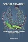 Special Creation: Dismantling Evolution and Confirming Independent Origins
