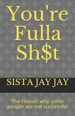 You're Fulla Sh$t: The reason why some people are not successful