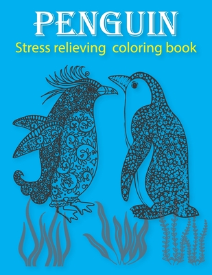 Penguin Stress Relieving Coloring book: Adult Coloring Book with Beautiful Penguin Designs (Animal Coloring Books)