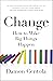 Change: How to Make Big Things Happen