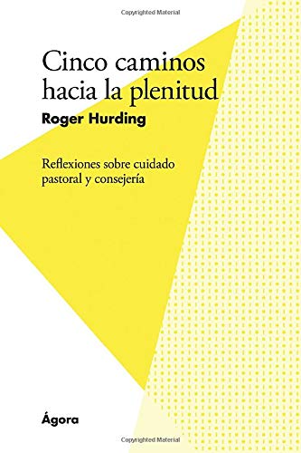 Cinco Caminos Hacia la Plenitud: Reflexiones sobre cuidado pastoral y consejería (Ágora) (Spanish Edition)
