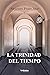 La trinidad del tiempo: Una verídica historia de amor que se mueve sobre el filo entre lo espiritual y lo racional. (Spanish Edition)
