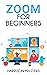 Zoom for Beginners: A Compl...