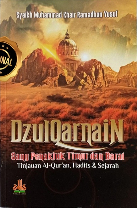 Dzulqarnain Sang Penakluk Timur Dan Barat: Tinjauan al-Quran, Hadits & Sejarah