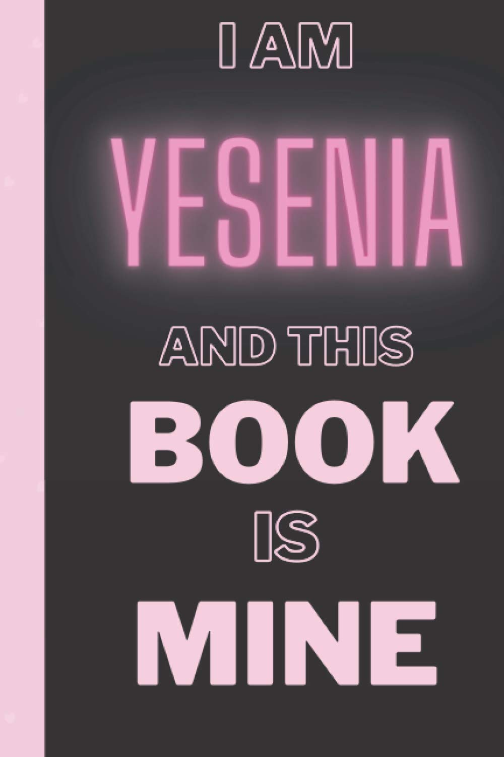 I am Yesenia And This Book Is Mine: Personalized Name Journal for Yesenia | Birthday Journal Gift | Lined Notebook /Pretty Personalized Name Journal ... Inches , 100 Pages , Soft Cover, Matte Finish (Paperback)