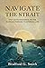 Navigate the Strait: One Guy's Thoughts on the Narrow Passage to Eternal Life