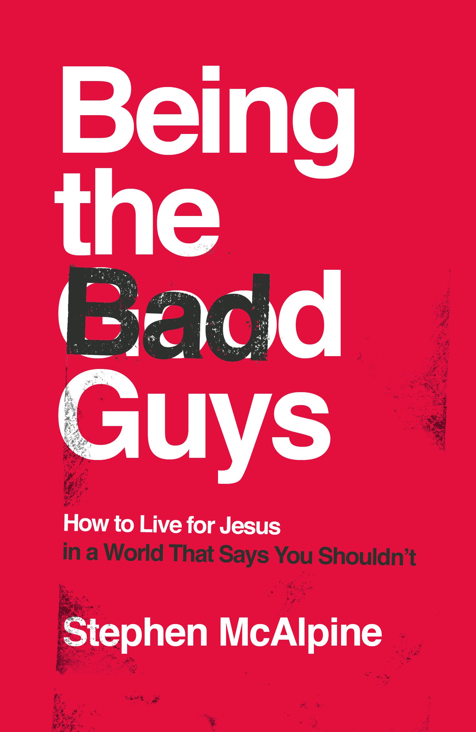 Being the Bad Guys: How to Live for Jesus in a World That Says You Shouldn't (Paperback)