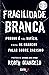 Fragilidade Branca: Porque é tão difícil para os brancos falar sobre racismo