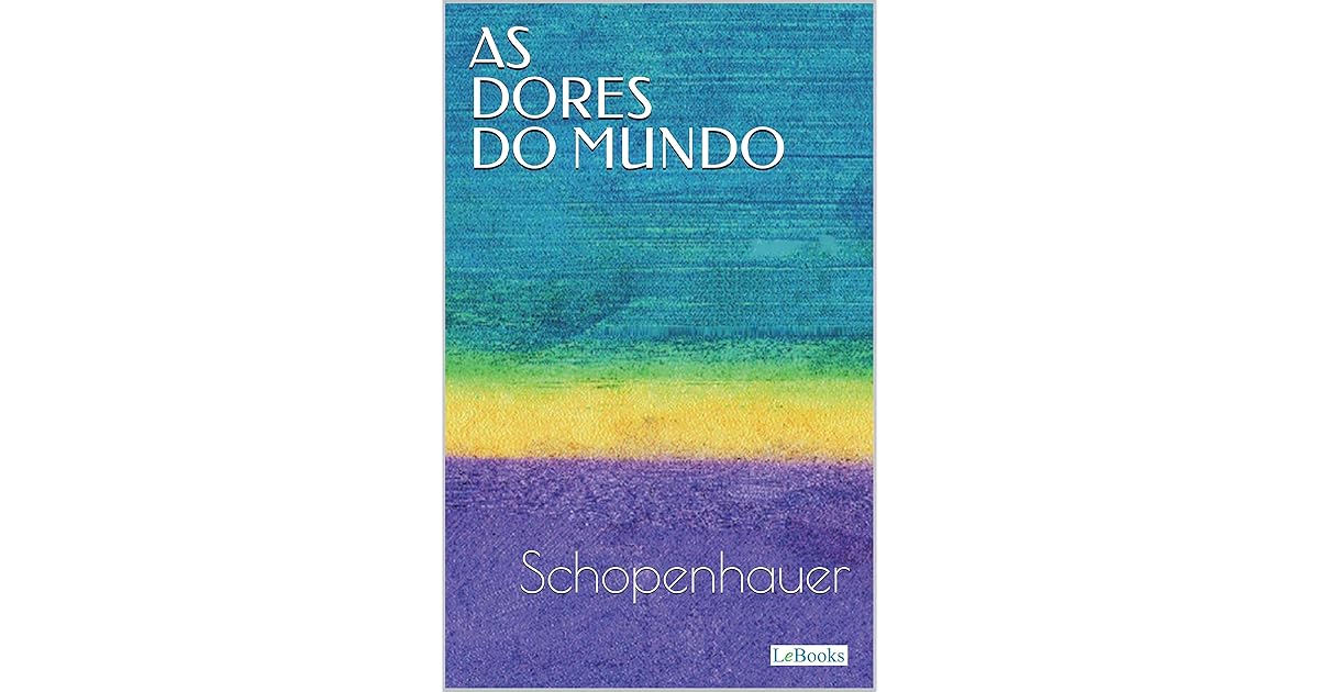 AS DORES DO MUNDO - Schopenhauer by Arthur Schopenhauer