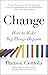 Change: How to Make Big Things Happen