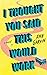 I Thought You Said This Would Work by Ann Wertz Garvin