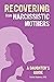 Recovering from Narcissistic Mothers: A Daughter's Guide